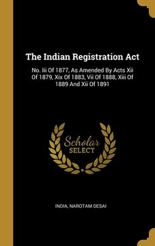 portada The Indian Registration Act: No. Iii Of 1877, As Amended By Acts Xii Of 1879, Xix Of 1883, Vii Of 1888, Xiii Of 1889 And Xii Of 1891