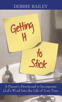portada Getting it to Stick: A Parent's Devotional to Incorporate God's Word Into the Life of Your Teen (en Inglés)