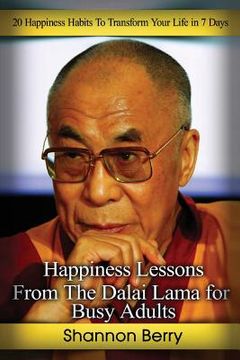 portada Happiness Lessons from The Dalai Lama for Busy Adults: 20 Happiness Habits To Transform Your Life in 7 Days (en Inglés)