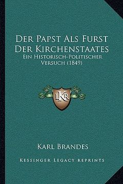 portada Der Papst Als Furst Der Kirchenstaates: Ein Historisch-Politischer Versuch (1849) (en Alemán)