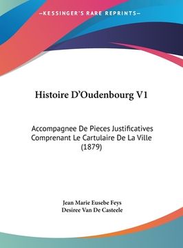 portada Histoire D'Oudenbourg V1: Accompagnee De Pieces Justificatives Comprenant Le Cartulaire De La Ville (1879) (en Francés)