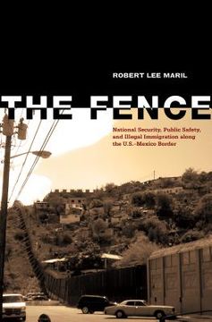 portada the fence: national security, public safety, and illegal immigration along the u.s.-mexico border (in English)