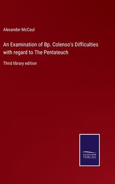 portada An Examination of Bp. Colenso's Difficulties with regard to The Pentateuch: Third library edition (in English)