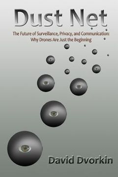 portada Dust Net: The Future of Surveillance, Privacy, and Communication: Why Drones Are Just the Beginning (en Inglés)