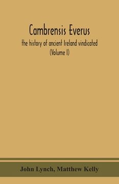 portada Cambrensis everus: the history of ancient Ireland vindicated: the religion, laws and civilization of her people exhibited in the lives an (en Inglés)