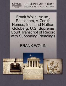 portada frank wolin, ex ux., petitioners, v. zenith homes, inc., and nathan goldberg. u.s. supreme court transcript of record with supporting pleadings