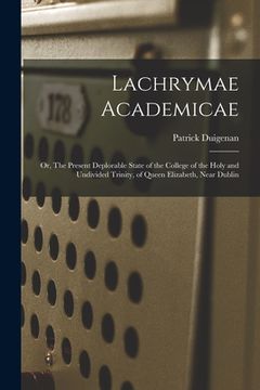 portada Lachrymae Academicae: or, The Present Deplorable State of the College of the Holy and Undivided Trinity, of Queen Elizabeth, Near Dublin (en Inglés)