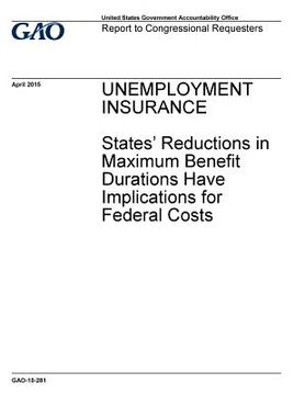 portada Unemployment insurance, states' reductions in maximum benefit durations have implications for federal costs: report to congressional requesters.