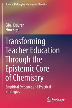 portada Transforming Teacher Education Through the Epistemic Core of Chemistry: Empirical Evidence and Practical Strategies (en Inglés)