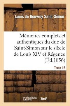portada Mémoires Complets Et Authentiques Du Duc de Saint-Simon Sur Le Siècle de Louis XIV Et La Régence T16 (in French)