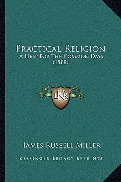portada practical religion: a help for the common days (1888) a help for the common days (1888) (en Inglés)