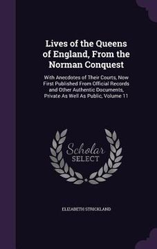 portada Lives of the Queens of England, From the Norman Conquest: With Anecdotes of Their Courts, Now First Published From Official Records and Other Authenti (en Inglés)