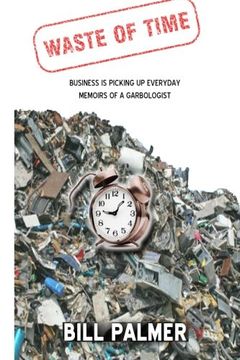 portada waste of time - business is picking up every day - memoirs of a garbologist (en Inglés)