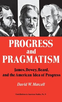 portada Progress and Pragmatism: James, Dewey, Beard and the American Idea of Progress: James, Dewey, and Beard, and the American Idea of Progress: 9 (Contributions in American Studies,) (en Inglés)