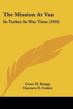 portada the mission at van: in turkey in war time (1916) (en Inglés)