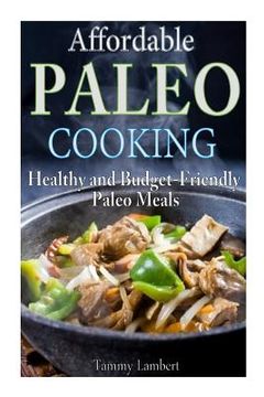 portada Affordable Paleo Cooking: Healthy and Budget-Friendly Paleo Meals (en Inglés)