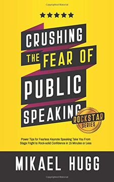 portada Crushing the Fear of Public Speaking: Power Tips for Fearless Keynote Speaking Take you From Stage Fright to Rock-Solid Confidence in 15 Minutes or Less (Rockstar Mindset Productivity Hacks) (en Inglés)