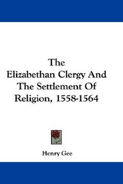 portada the elizabethan clergy and the settlement of religion, 1558-1564 (in English)