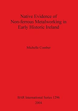 portada Native Evidence of Non-Ferrous Metalworking in Early Historic Ireland (Bar International Series) (in English)