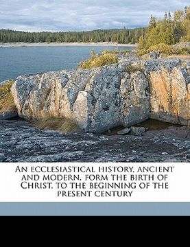 portada an ecclesiastical history, ancient and modern, form the birth of christ, to the beginning of the present century volume 1 (en Inglés)
