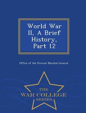 World War II, a Brief History, Part 12 - War College Series (en Inglés)