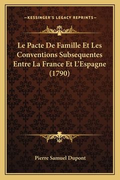 portada Le Pacte De Famille Et Les Conventions Subsequentes Entre La France Et L'Espagne (1790) (en Francés)