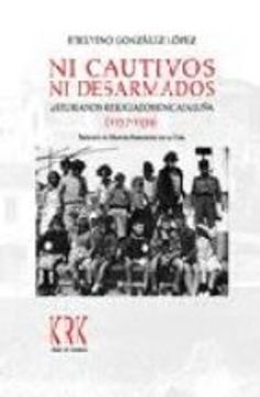 portada Ni Cautivos ni Desarmados. Asturianos Refugiados en Cataluña (1937-1939)