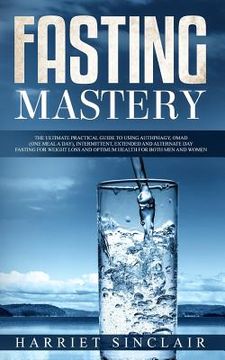 portada Fasting Mastery: The Ultimate Practical Guide to using Authphagy, OMAD (One Meal a Day), Intermittent, Extended and Alternate Day Fasti (in English)