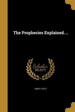 portada The Prophecies Explained. .. (en Inglés)