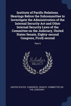 portada Institute of Pacific Relations. Hearings Before the Subcommittee to Investigate the Administration of the Internal Security Act and Other Internal Sec (en Inglés)