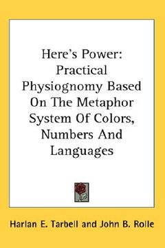 portada here's power: practical physiognomy based on the metaphor system of colors, numbers and languages (en Inglés)