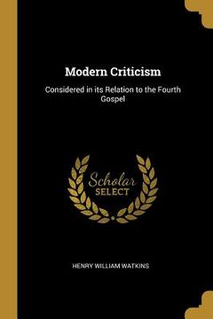 portada Modern Criticism: Considered in its Relation to the Fourth Gospel