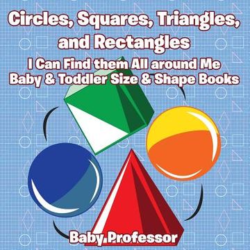 portada Circles, Squares, Triangles, and Rectangles: I Can Find them All Around Me - Baby & Toddler Size & Shape Books (en Inglés)