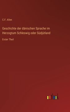 portada Geschichte der dänischen Sprache im Herzogtum Schleswig oder Südjütland: Erster Theil (en Alemán)