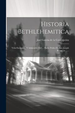 portada Historia Bethlehemitica: Vida Exemplar, y Admirable del. Padre Pedro de san Joseph Betancur. (in Spanish)