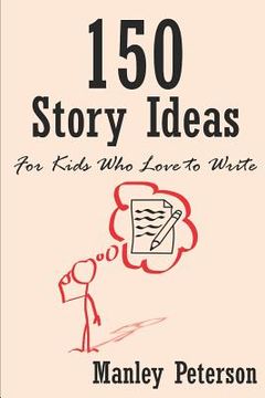 portada 150 Story Ideas for Kids Who Love to Write (en Inglés)