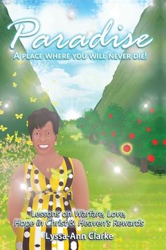 portada Paradise A Place Where You Will Never Die: Lessons on Warfare Love Hope in Christ and Heavens Rewards