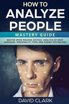 portada How to Analyze People: Mastery Guide - Master Speed Reading Anyone, Analysis of Body Language, Personality Types and Human Psychology (en Inglés)