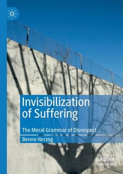portada Invisibilization of Suffering: The Moral Grammar of Disrespect (en Inglés)