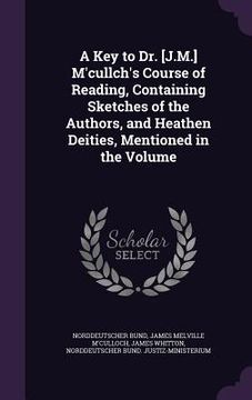 portada A Key to Dr. [J.M.] M'cullch's Course of Reading, Containing Sketches of the Authors, and Heathen Deities, Mentioned in the Volume (in English)