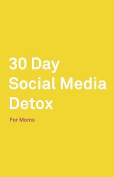 portada 30 Day Social Media Detox: Helping Super Moms Take A 30-Day Break From Social Media to Improve Life, Family, & Business. (en Inglés)