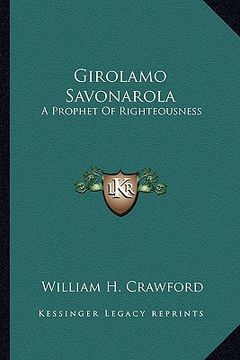 portada girolamo savonarola: a prophet of righteousness (en Inglés)