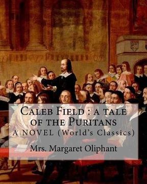 portada Caleb Field: a tale of the Puritans. Mrs. Margaret Oliphant. A NOVEL: (World's Classics)