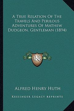 portada a true relation of the travels and perilous adventures of mathew dudgeon, gentleman (1894) (en Inglés)