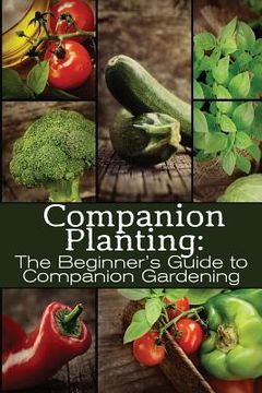 portada Companion Planting: The Beginner'S Guide to Companion Gardening: Volume 1 (The Organic Gardening Series) 
