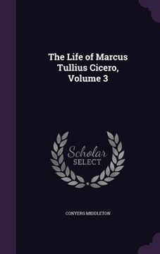 portada The Life of Marcus Tullius Cicero, Volume 3 (en Inglés)