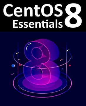 portada Centos 8 Essentials: Learn to Install, Administer and Deploy Centos 8 Systems (en Inglés)