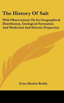 portada the history of salt: with observations on its geographical distribution, geological formation and medicinal and dietetic properties (en Inglés)
