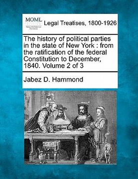 portada the history of political parties in the state of new york: from the ratification of the federal constitution to december, 1840. volume 2 of 3 (en Inglés)