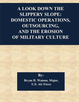 portada A Look Down the Slippery Slope: Domestic Operations, Outsourcing, and the Erosion of Military Culture